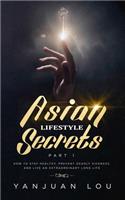 Asian Lifestyle Secrets Part 1: How to Stay Healthy, Prevent Deadly Sickness, and Live an Extraordinary Long Life(1 Asian Lifestyle Secrets)