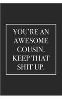 You're an Awesome Cousin. Keep That Shit Up