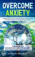 Overcome Anxiety: Improve Social Skills, Stress Relief, and Well-Being with News Habits and Massage Stimulation. 3 Books in 1: Vagus Nerve + Panic Attacks + Cognitive