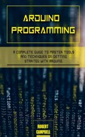 Arduino programming: A Complete Guide to Master Tools and Techniques On Getting Started With Arduino(2 Arduino Programming)