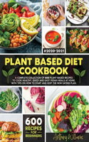 Plant Based Diet Cookbook: A Complete Collection of 600 Plant-Based Recipes to Cook Healthy, Quick and Easy Vegan Meals at Home. With Tips on How to Start and Keep the New Eat