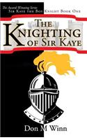 The Knighting of Sir Kaye: Sir Kaye the Boy Knight Book 1
