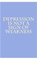 Depression Is Not A Sign Of Weakness