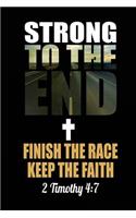 Strong to the End Finish the Race Keep the Faith 2 Timothy 4: 7: Christian Running Journal