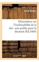 Dissertation Sur l'Inaliénabilité de la Dot: Acte Public Pour Le Doctorat
