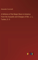 Defence of the Negro Race in America From the Assaults and Charges of Rev. J. L. Tucker, D. D.