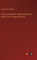 Voice of a New Race. Original Selections of Poems, with a Trilogy and Oration