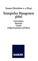 Strategisches Management Global: Unternehmen Menschen Umwelt Erfolgreich Gestalten Und Führen