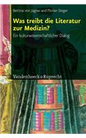 Was Treibt Die Literatur Zur Medizin?: Ein Kulturwissenschaftlicher Dialog: Ein Kulturwissenschaftlicher Dialog