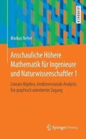 Anschauliche Höhere Mathematik für Ingenieure und Naturwissenschaftler 1: Lineare Algebra, eindimensionale Analysis: Ein graphisch orientierter Zugang