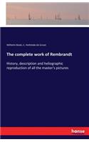 complete work of Rembrandt: History, description and heliographic reproduction of all the master's pictures