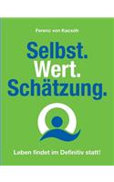 Selbst.Wert.Schätzung.: Leben findet im Definiv statt!