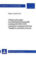 Untersuchungen Zur Reichskirchenpolitik Lothars III. (1125-1137) Zwischen Reichskirchlicher Tradition Und Reformkurie