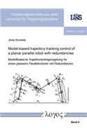Model-Based Trajectory Tracking Control of a Planar Parallel Robot with Redundancies: (4 Forschungsberichte Aus Dem Lehrstuhl f?r Regelungssysteme)