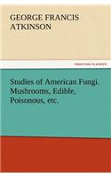Studies of American Fungi. Mushrooms, Edible, Poisonous, etc.
