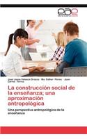 Construccion Social de La Ensenanza; Una Aproximacion Antropologica