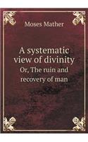 A systematic view of divinity Or, The ruin and recovery of man: (English)