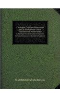 Catalogus Codicum Graecorum Qui in Bibliotheca Urbica Vratislaviensi Adservantur a Philologis Vratislaviensibus Compositus Civitatis Vratislaviensis Sumptibus Impressus