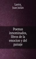 Poemas innominados, libros de la emocion y del paisaje