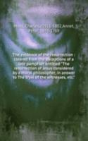 evidence of the resurrection : cleared from the exceptions of a late pamphlet entitled "The resurrection of Jesus considered by a moral philosopher, in answer to The tryal of the witnesses, etc."