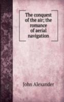 conquest of the air; the romance of aerial navigation