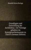 Grundlagen und Entwicklung der Architektur; vier Vortrage gehalten im Kunstgewerbemuseum zu Zurich (German Edition)