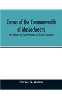 Census of the Commonwealth of Massachusetts: 1895 (Volume VII) Social Statistics and General Summaries