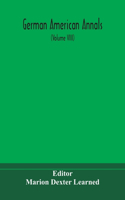 German American Annals; Continuation of the Quarterly Americana Germanica; A Monthly Devoted to the Comparative study of the Historical, Literary, Linguistic, Educational and Commercial Relations of Germany and America (Volume VIII)