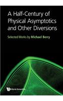 Half-Century of Physical Asymptotics and Other Diversions, A: Selected Works by Michael Berry