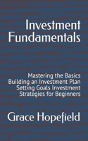 Investment Fundamentals: Mastering the Basics Building an Investment Plan Setting Goals Investment Strategies for Beginners