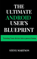 Ultimate Android User's Blueprint: Turning Your device into a power house