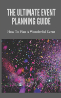 The Ultimate Event Planning Guide: How To Plan A Wonderful Event: Guide To Success Create Events