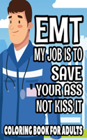 EMT My Job Is To Save Your Ass Not Kiss It Coloring Book For Adults