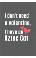 I don't need a valentine, I have a Aztec Cat: For Aztec Cat Fans