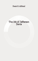 The life of Jefferson Davis