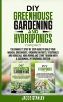 DIY Greenhouse Gardening & Hydroponics: The Complete Step by Step Guide to Build Your Greenhouse, Grow Fresh Fruits, Vegetables and Herbs All Year-Round and Start Growing with Hydroponics 