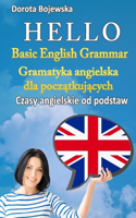 Hello. Basic English Grammar. (Polish version) (Hello. Gramatyka Angielska Dla Poczatkujacych. Czasy Angielskie Od Podstaw)(Polish edition)