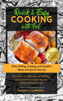 Quick & Easy Cooking with Foil: Oven, Grilling, Camping, and Campfire Meals with Quick Clean Up - Featuring over 75 Recipes for Breakfast, Lunch, Dinner, Low-carb, Desserts, Seafoo