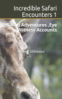 Incredible Safari Encounters: Safari Adventures, Eye Witness Accounts