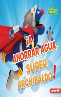 ¡A Ahorrar Agua, Súper Archibaldo! (Be Water-Wise, Super Grover!)