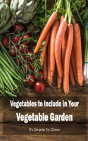 Vegetables to Include in Your Vegetable Garden