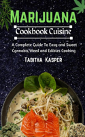 MARIJUANA Cookbook Cuisine: A Complete Guide To Easy and Sweet Cannabis, Weed and Edibles Cooking