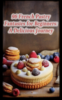 96 French Pastry Fantasies for Beginners