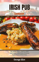 Irish Pub Cookbook: The ultimate Dinner Table for Classic Irish Comfort Foods-Plenty of Potatoes, Hearty Soups and Much More(1 Great Cookbook)