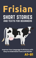 Frisian - Short Stories And Texts for Beginners: Improve Your Language Proficiency with Easy to Understand Texts and Stories - Includes English Translations