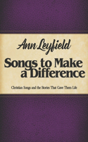 Songs to Make a Difference: Christian Songs and the Stories That Gave Them Life