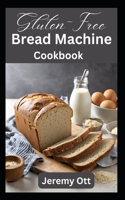 Gluten-Free Bread Machine Cookbook: Easy Recipes for Delicious Homemade Breads Healthy Baking Guide