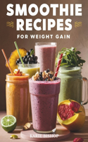 Smoothies Recipes for Weight Gain: Unlock the Secret to Gaining Healthy Weight with Delicious and Nutrient Packed Smoothies 2 Exclusive Bonuses Included