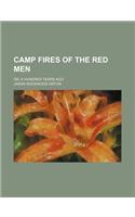 Camp Fires of the Red Men; Or, a Hundred Years Ago
