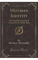 Mistaken Identity: An Original Comedy of Character; In Three Acts (Classic Reprint)